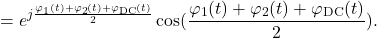 \begin{equation*} = e^{j \frac{\math{\varphi}_1(t) + \math{\varphi}_2(t) + \varphi_{\text{DC}}(t)}{2}} \cos( \frac{\math{\varphi}_1(t) + \math{\varphi}_2(t) + \varphi_{\text{DC}}(t)}{2}) .\end{equation*}